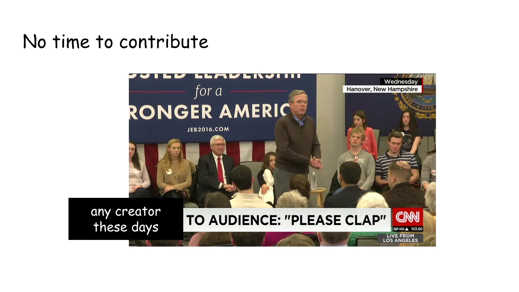 Slide 51. No time to contribute. Jeb Bush to his audience during his presidential campaign: please clap. The meme is now labeled any creator these days to audience: please clap.